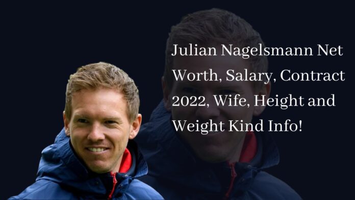 Julian Nagelsmann Net Worth, Salary, Contract 2022, Wife, Height and Weight Kind Info!