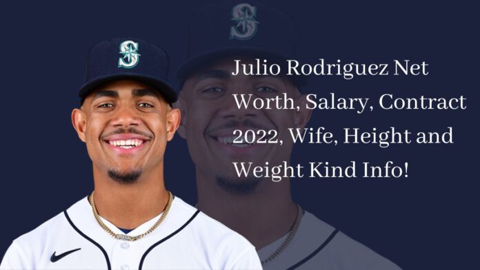 Julio Rodriguez Net Worth, Salary, Contract 2022, Wife, Height and Weight Kind Info!