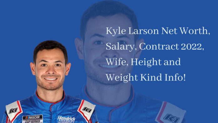Kyle Larson Net Worth, Salary, Contract 2022, Wife, Height and Weight Kind Info!