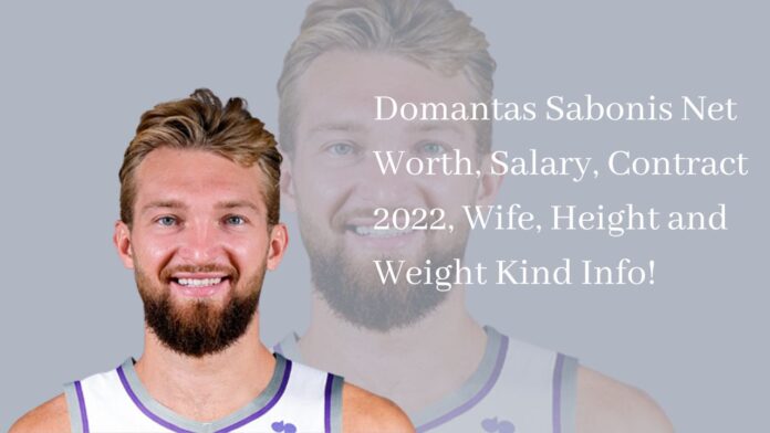 Domantas Sabonis Net Worth, Salary, Contract 2022, Wife, Height and Weight Kind Info!