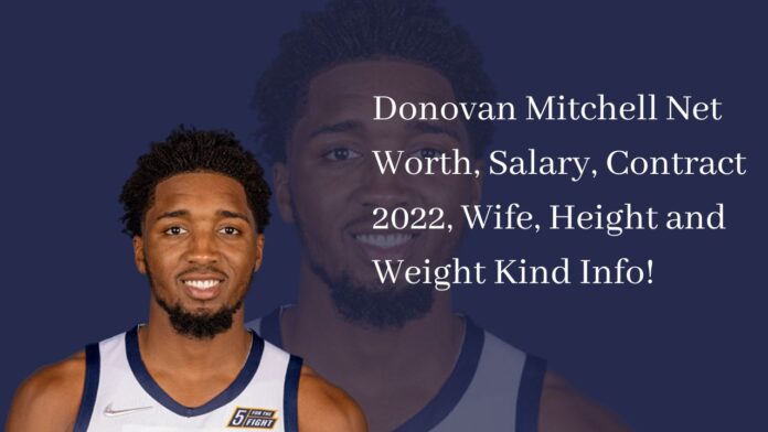 Donovan Mitchell Net Worth, Salary, Contract 2022, Wife, Height and Weight Kind Info!