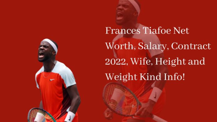 Frances Tiafoe Net Worth, Salary, Contract 2022, Wife, Height and Weight Kind Info!