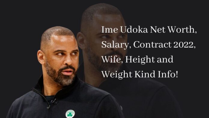 Ime Udoka Net Worth, Salary, Contract 2022, Wife, Height and Weight Kind Info!