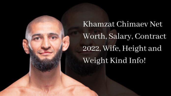 Khamzat Chimaev Net Worth, Salary, Contract 2022, Wife, Height and Weight Kind Info!