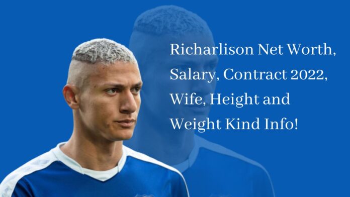 Richarlison Net Worth, Salary, Contract 2022, Wife, Height and Weight Kind Info!
