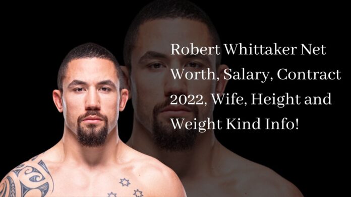 Robert Whittaker Net Worth, Salary, Contract 2022, Wife, Height and Weight Kind Info!
