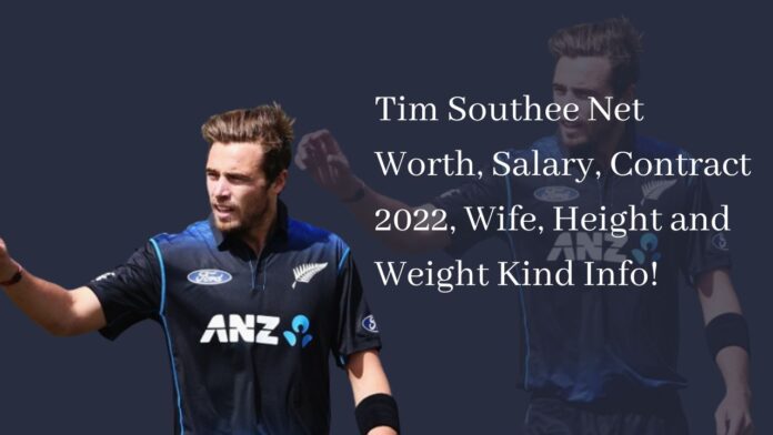 Tim Southee Net Worth, Salary, Contract 2022, Wife, Height and Weight Kind Info!