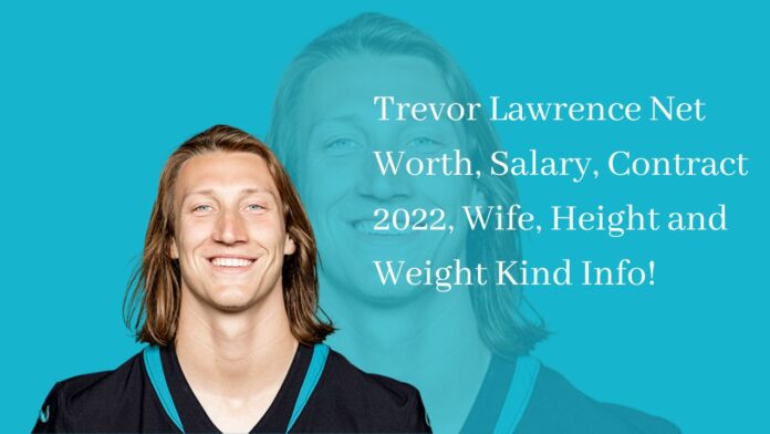 Trevor Lawrence Net Worth, Salary, Contract 2022, Wife, Height and Weight Kind Info!