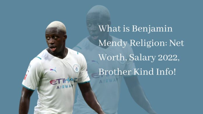 What is Benjamin Mendy Religion: Net Worth, Salary 2022, Brother Kind Info!
