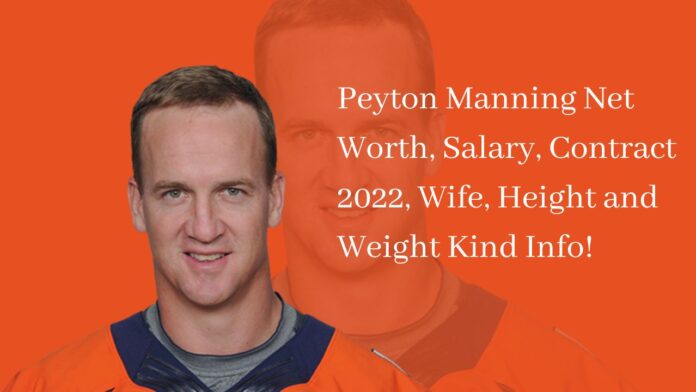 Peyton Manning Net Worth, Salary, Contract 2022, Wife, Height and Weight Kind Info!