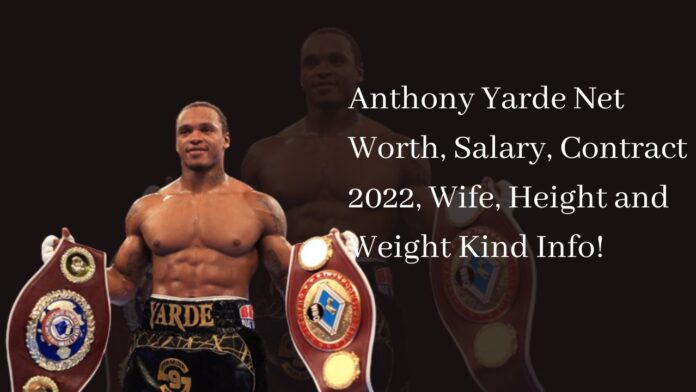 Anthony Yarde Net Worth, Salary, Contract 2022, Wife, Height and Weight Kind Info!