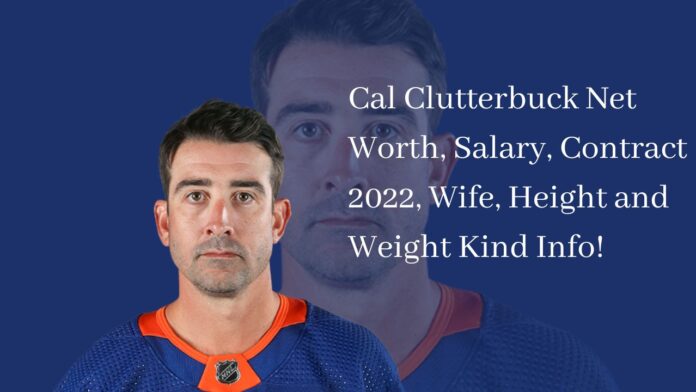 Cal Clutterbuck Net Worth, Salary, Contract 2022, Wife, Height and Weight Kind Info!