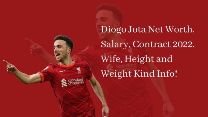 Diogo Jota Net Worth, Salary, Contract 2022, Wife, Height and Weight Kind Info!
