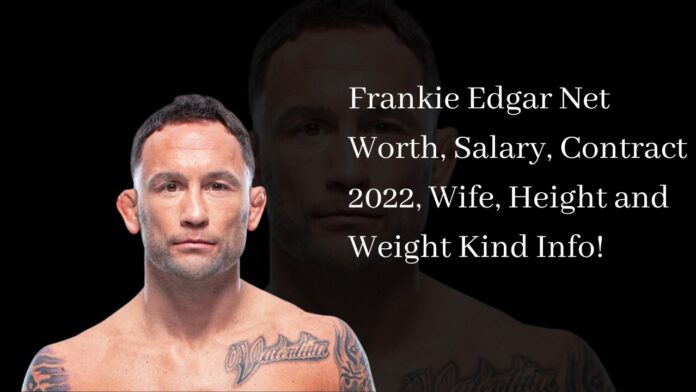 Frankie Edgar Net Worth, Salary, Contract 2022, Wife, Height and Weight Kind Info!