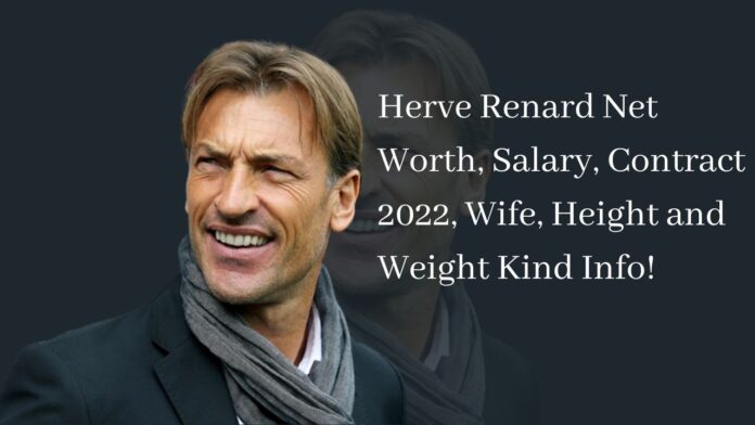Herve Renard Net Worth, Salary, Contract 2022, Wife, Height and Weight Kind Info!