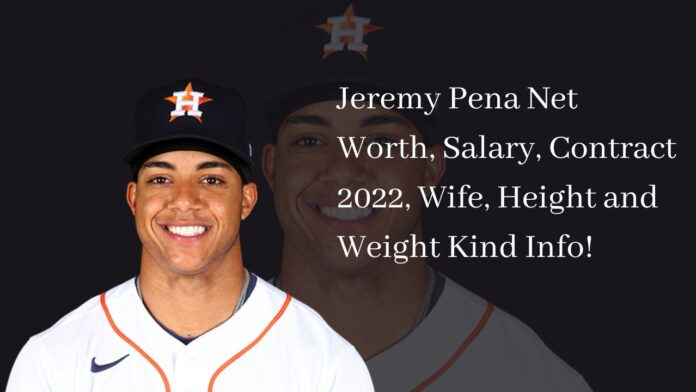 Jeremy Pena Net Worth, Salary, Contract 2022, Wife, Height and Weight Kind Info!