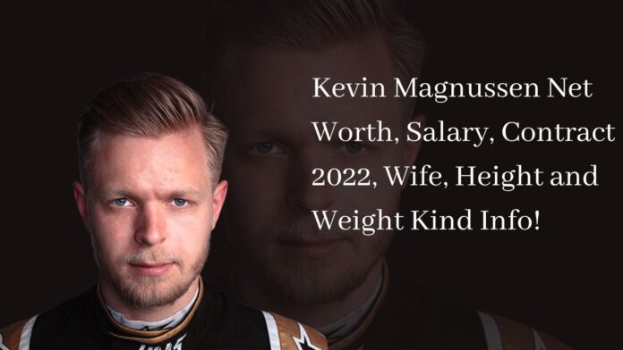 Kevin Magnussen Net Worth, Salary, Contract 2022, Wife, Height and Weight Kind Info!