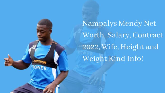 Nampalys Mendy Net Worth, Salary, Contract 2022, Wife, Height and Weight Kind Info!